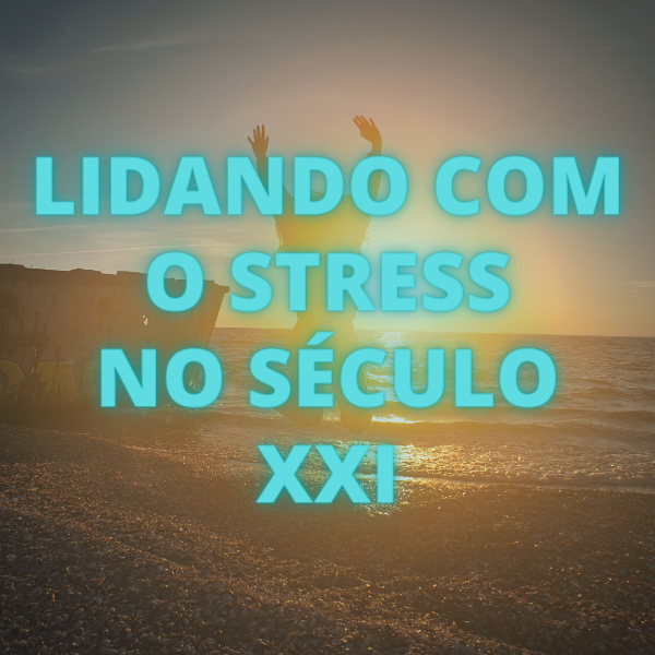 LIDANDO COM O STRESS NO SÉCULO XXI