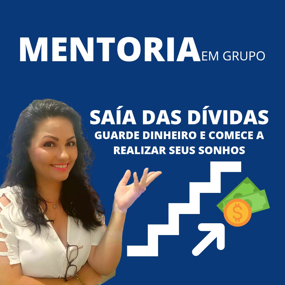 MENTORIA em Grupo - SAÍA DAS DÍVIDAS, GUARDE DINHEIRO E COMECE A REALIZAR SEUS SONHOS