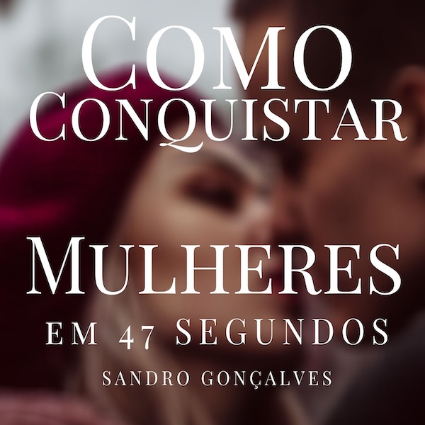 Como Conquistar Mulheres em 47 Segundos - sandro gonçalves | Hotmart