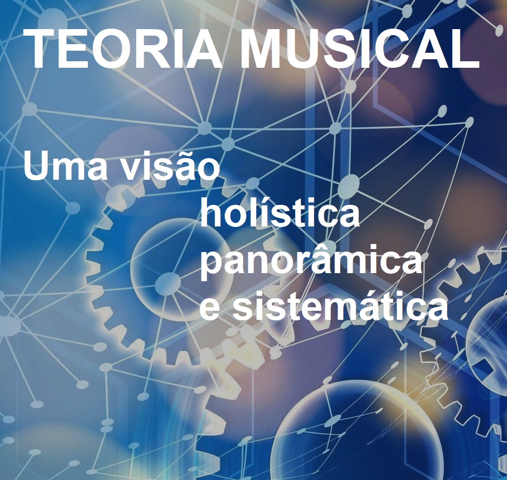 TEORIA MUSICAL: uma visão holística, panorâmica e sistemática