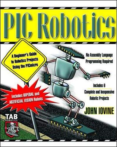 PIC Robotics: A Beginner's Guide to Robotics Projects Using the PIC...