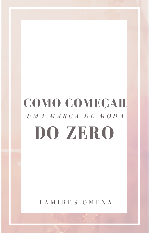 COMO COMEÇAR UMA MARCA DE MODA DO ZERO - Tamires Catarina de Omena ...