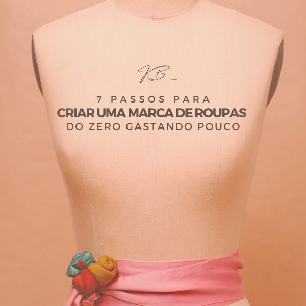 7 Passos Para Criar Uma Marca de Moda do Zero Gastando Pouco Dinhei...
