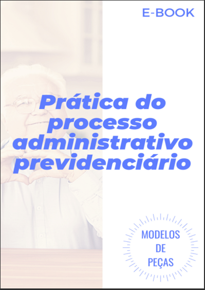 CURSO PRÁTICO: PROCESSO ADMINISTRATIVO PREVIDENCIÁRIO