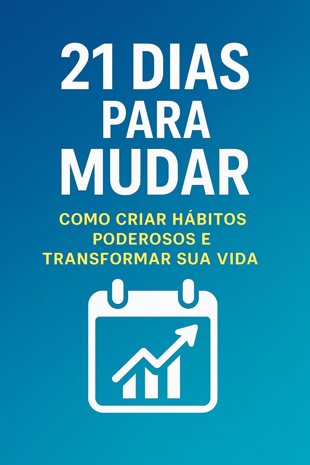 21 Dias para Mudar: Como Criar Hábitos Poderosos e Transformar Sua Vida