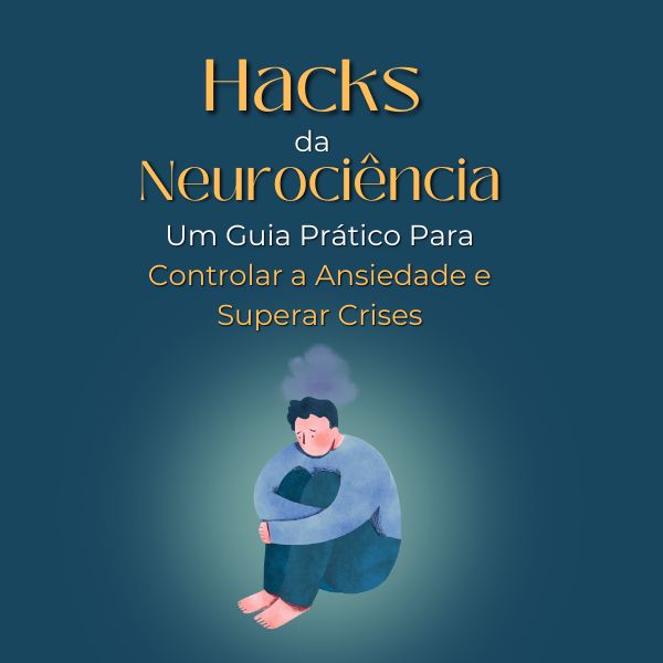 Hacks da Neurociência: Um Guia Prático Para Controlar a Ansiedade e...