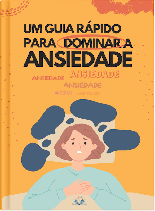 Um Guia Rápido para Dominar a Ansiedade