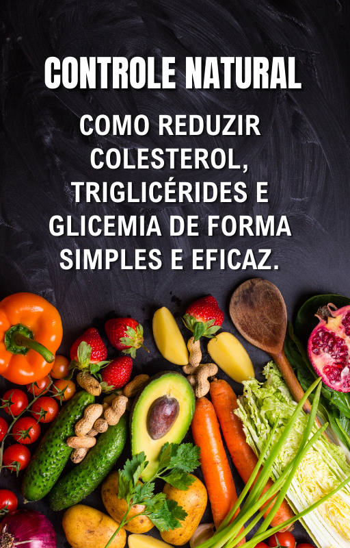 CONTROLE NATURAL - COMO REDUZIR COLESTEROL, TRIGLICÉRIDES E GLICEMI...
