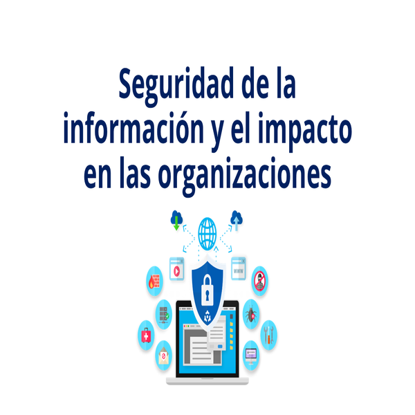 Seguridad de la Información y el impacto en las organizaciones - AP...