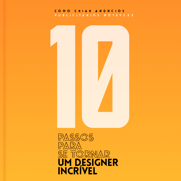 10 PASSOS PARA SE TORNAR UM DESIGNER INCRÍVEL