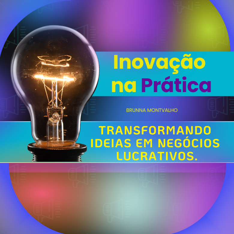 Inovação na Prática: Transformando Ideias em Negócios Lucrativos.