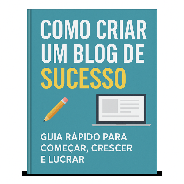 COMO CRIAR UM BLOG DE SUCESSO: GUIA RÁPIDO PARA COMEÇAR, CRESCER E LUCRAR
