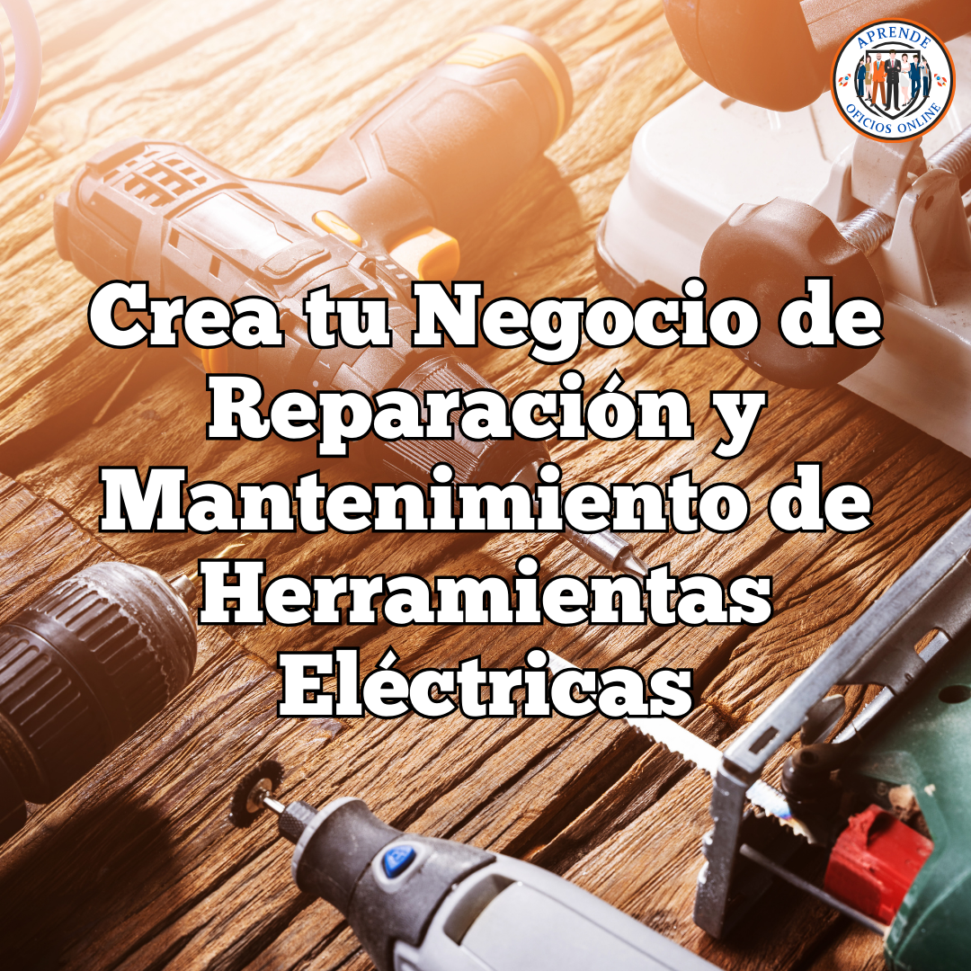 CREA TU NEGOCIO DE REPARACIÓN Y MANTENIMIENTO DE HERRAMIENTAS ELÉCTRICAS