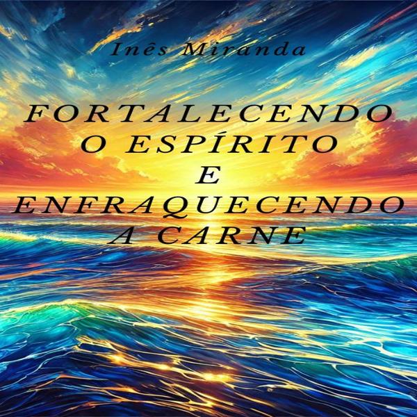 Fortalecer o Espírito e Enfraquecer a Carne - Reni Inês komphort k...