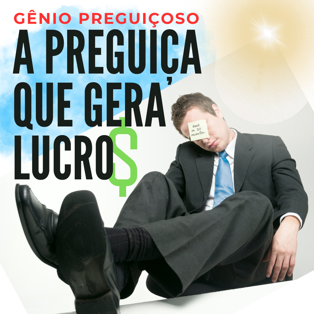 Gênio Preguiçoso | A Preguiça que Gera Lucro$