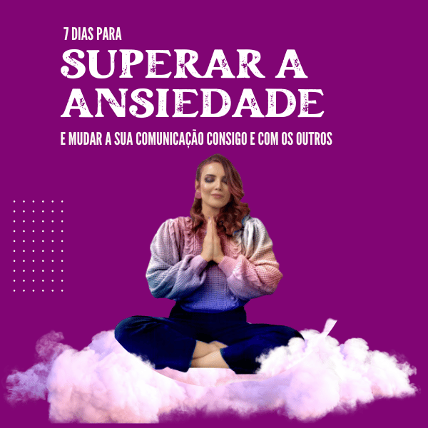 7 Dias para Superar a Ansiedade e mudar sua comunicação consigo e c...