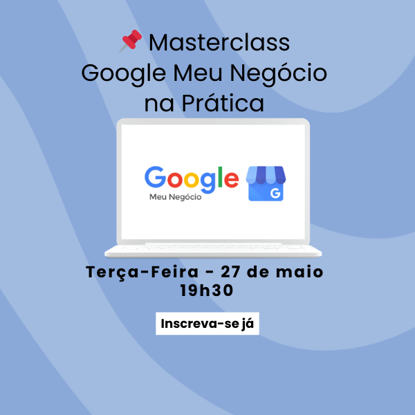 MASTERCLASS – GOOGLE MEU NEGÓCIO NA PRÁTICA