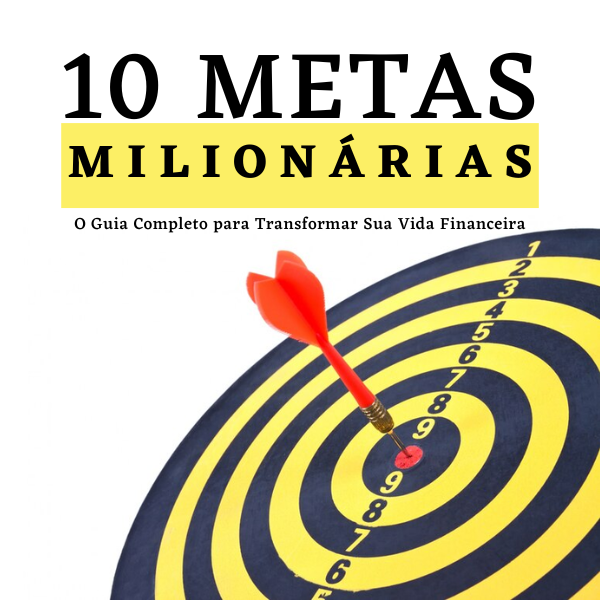 10 Metas Milionárias: O Guia Completo para Transformar Sua Vida Financeira!