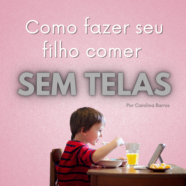 Como fazer seu filho comer sem telas - Carolina Barros | Hotmart