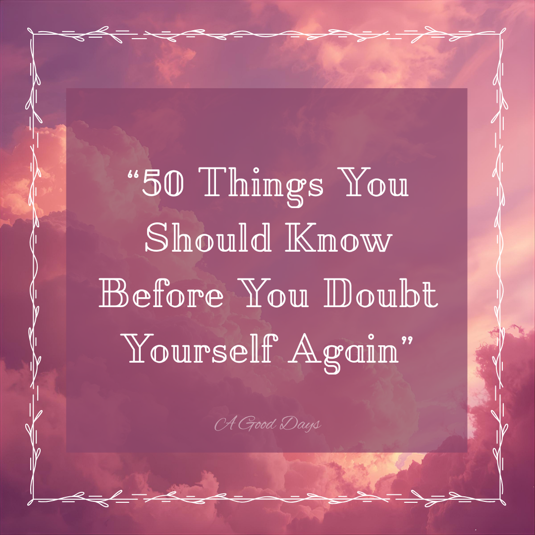 50 Things You Should Know Before You Doubt Yourself Again