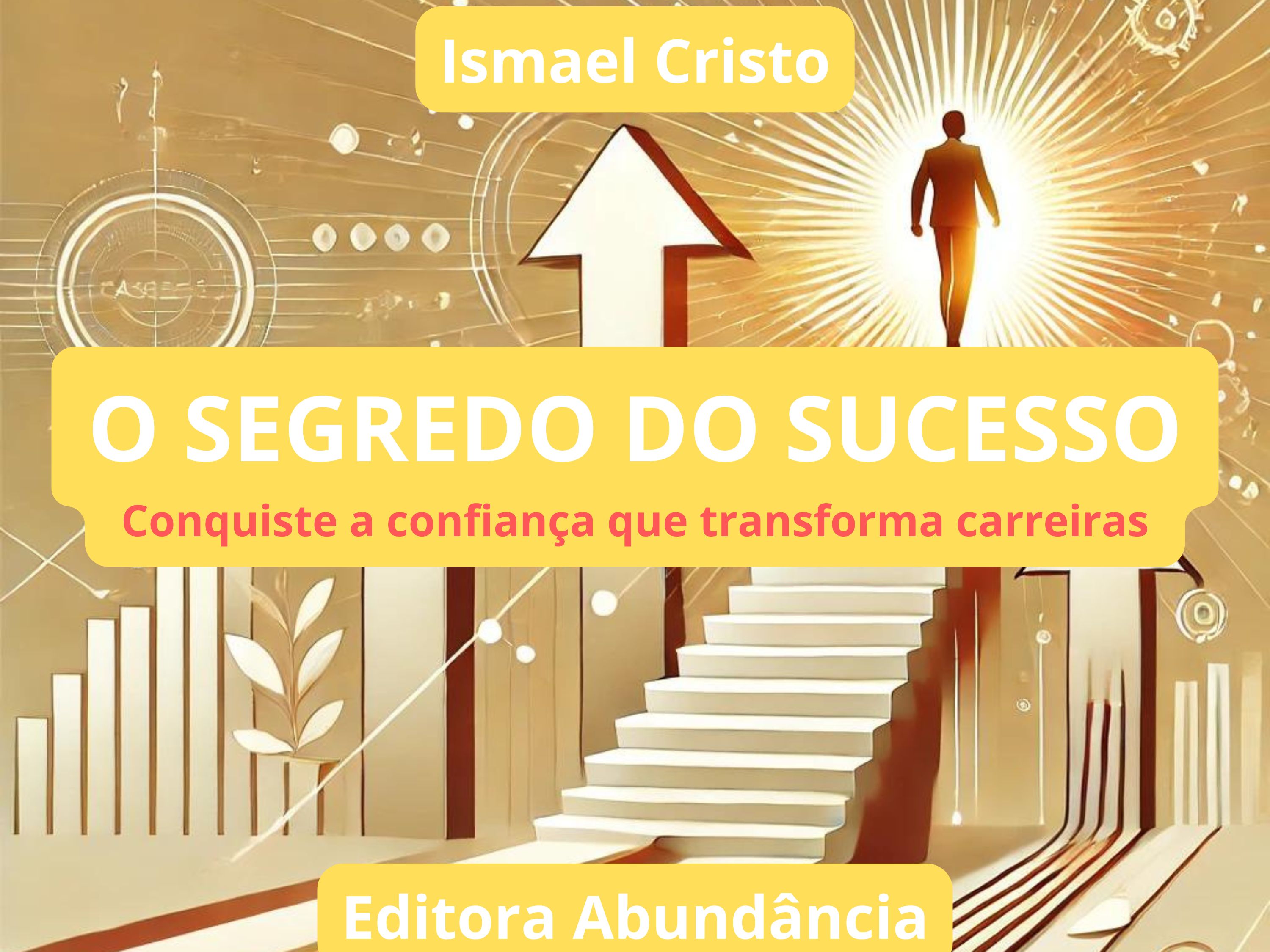O SEGREDO DO SUCESSO-CONQUISTE A CONFIANÇA QUE TRANSFORMA CARREIRAS...