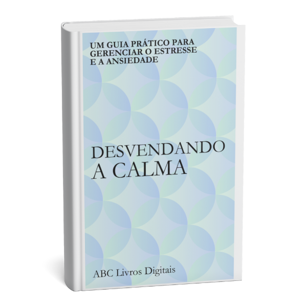 Desvendando A Calma: Um Guia Prático para Gerenciar o Estresse e a ...