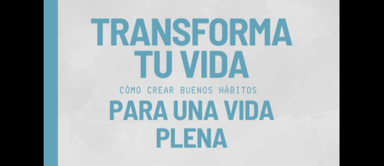 TRANSFORMA TU VIDA: CÓMO CREAR BUENOS HÁBITOS PARA UNA VIDA PLENA.