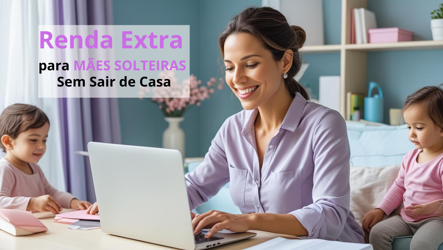 RENDA EXTRA PARA MÃES SOLTEIRAS SEM SAIR DE CASA