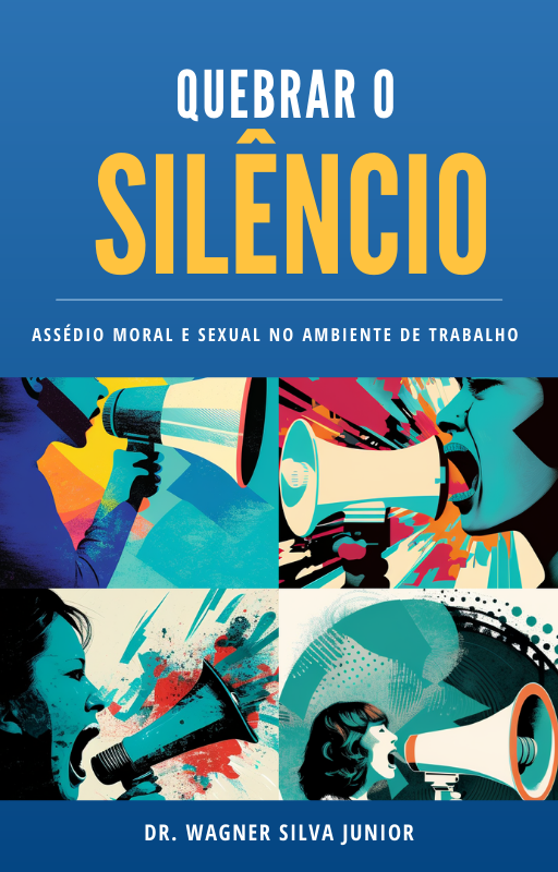 QUEBRAR O SILÊNCIO - ASSÉDIO MORAL E SEXUAL NO AMBIENTE DE TRABALHO