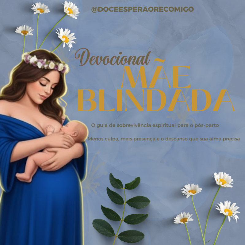Devocional Mãe Blindada Do Nascimento ao Primeiro Ano de Vida do Bebê Sobrevivência Espiritual para o Puerpério e Além Um caminho diário para reduzir a culpa, fortalecer sua fé e restaurar sua alma.