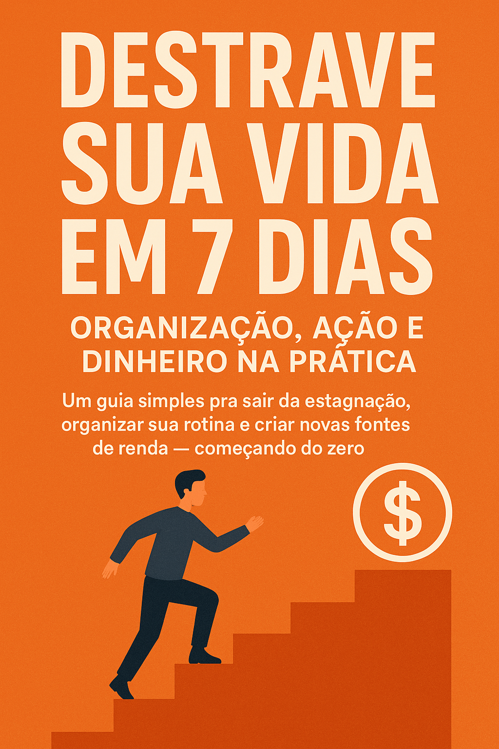 Destrave sua Vida em 7 Dias: Organização, Ação e Dinheiro na Prátic...