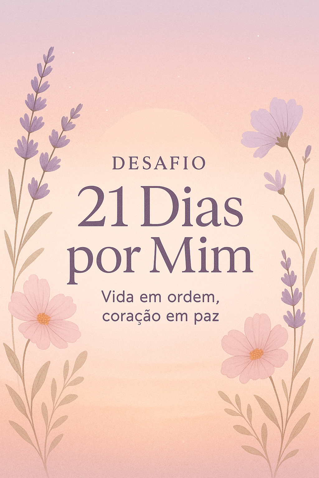 🌸 Desafio “21 Dias por Mim – Vida em Ordem, Coração em Paz"