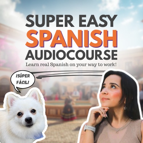Super Easy Spanish: Learn real Spanish on your way to work! - DIANA...