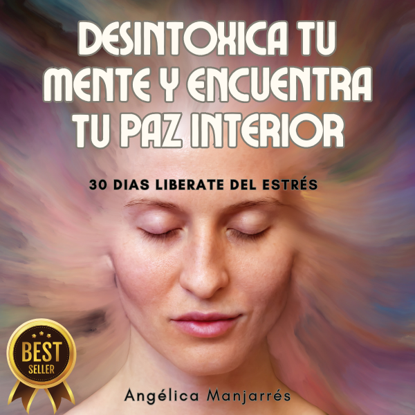 DESINTOXICA TU MENTE Y ENCUENTRA TU PAZ INTERIOR - Angelica Manjarr...