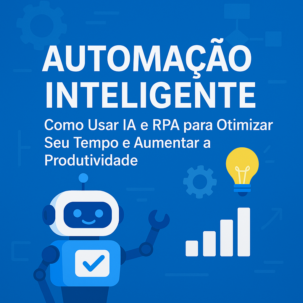 Automação Inteligente: Como Usar IA e RPA para Otimizar Seu Tempo