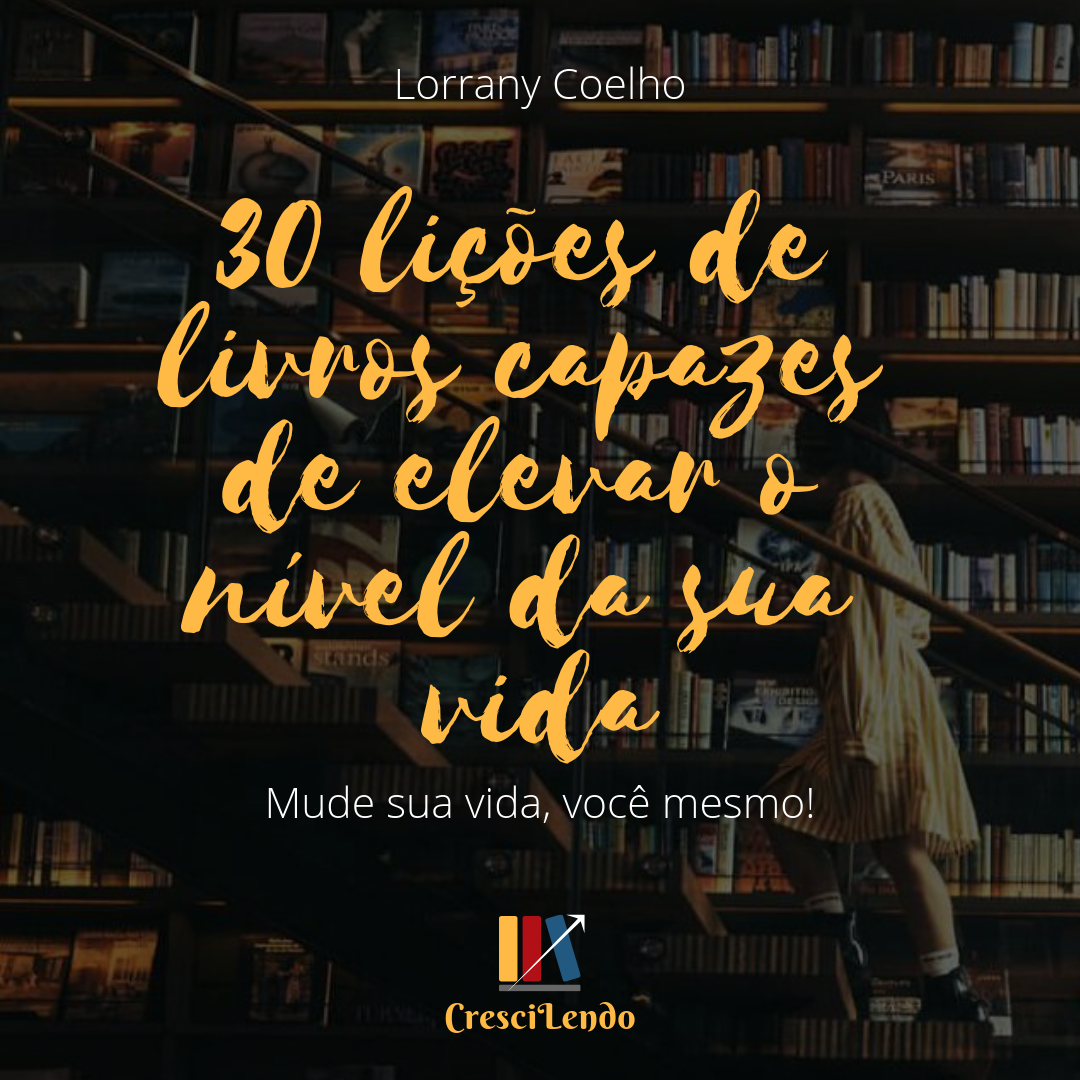 30 LIÇÕES DE LIVROS CAPAZES DE ELEVAR O NÍVEL DA SUA VIDA