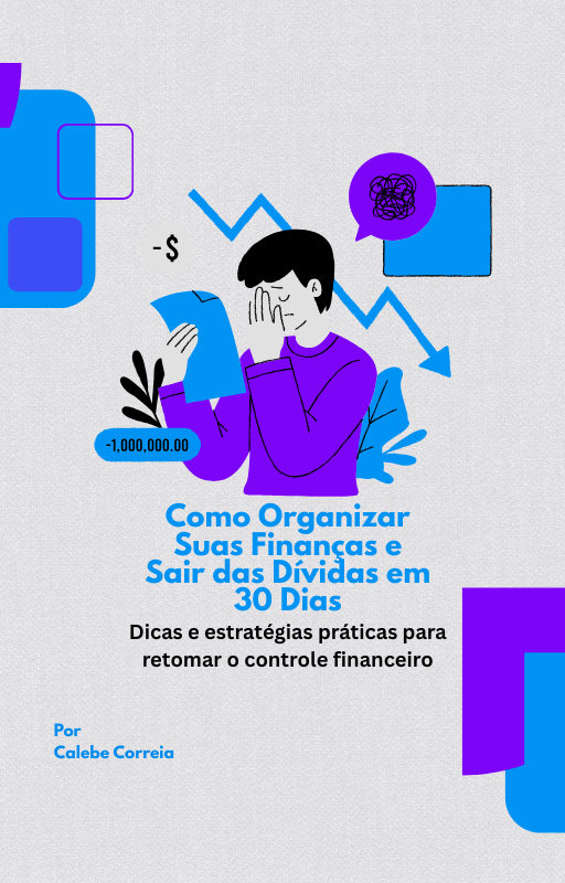Como Organizar Suas Finanças e Sair das Dívidas em 30 Dias - Calebe...