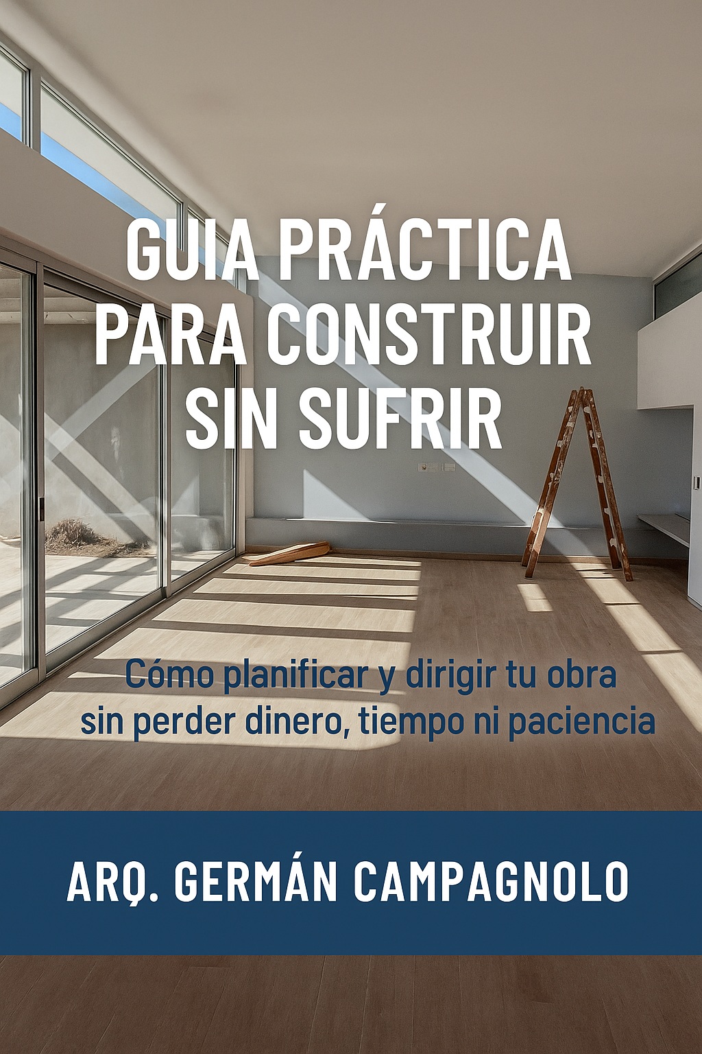 GUIA PRACTICA PARA CONSTRUIR SIN SUFRIR - Arquitecto German Campagn...