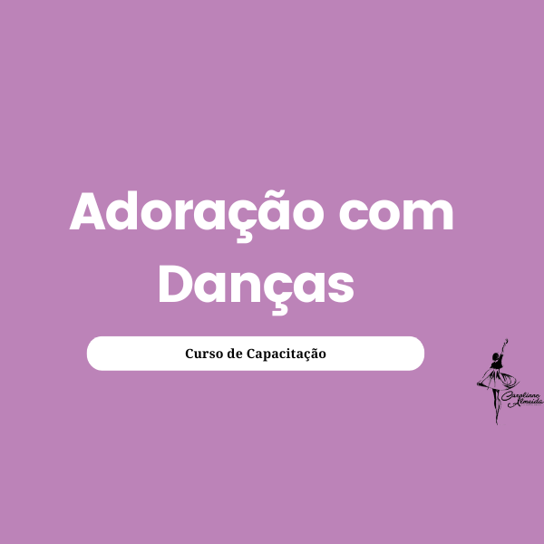 CURSO DE CAPACITAÇÃO: ADORAÇÃO COM DANÇAS- ON-LINE E PRESENCIAL