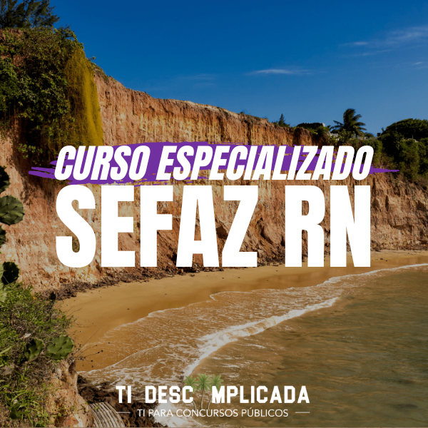 CURSO ESPECIALIZADO: SEFAZ RN @ TI Descomplicada