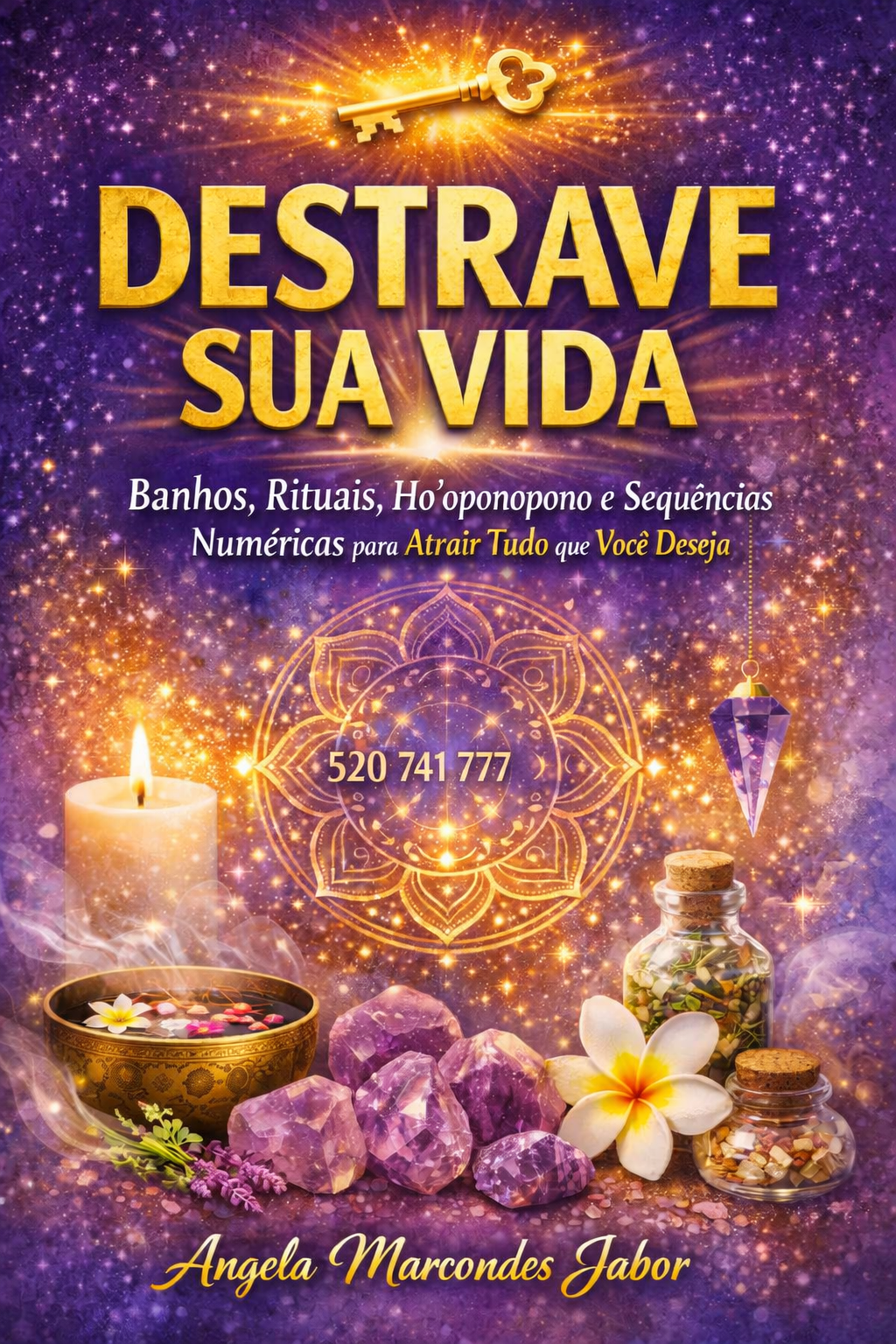 DESTRAVE SUA VIDA - Banhos, Rituais, Ho’oponopono e Sequências Num...