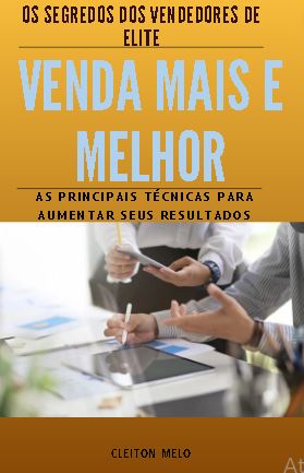 VENDAS MAIS E MELHOR - O SEGREDO DOS VENDEDORES DE SUCESSO - Cleito...