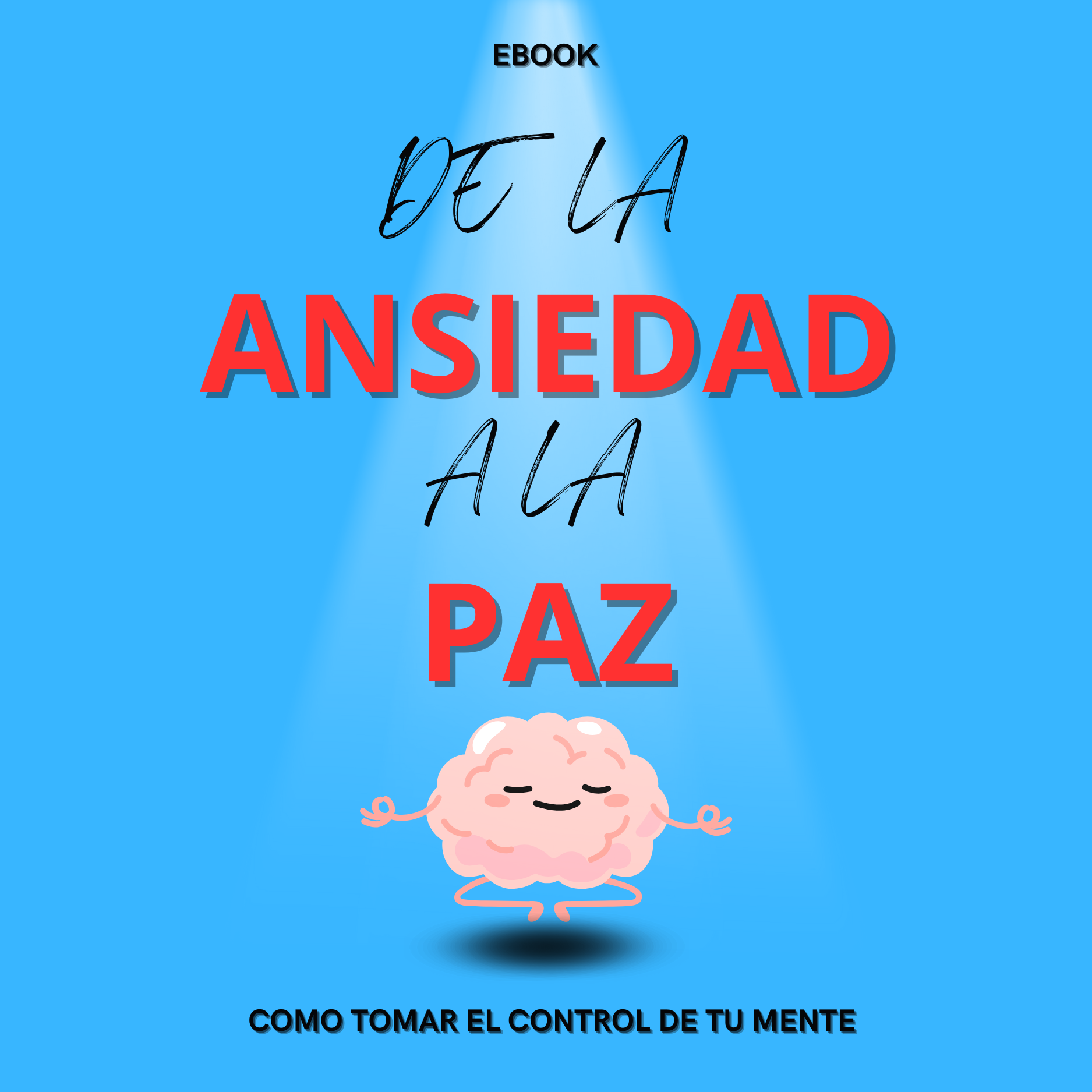 DE LA ANSIEDAD A LA PAZ: COMO TOMAR EL CONTROL DE TU MENTE