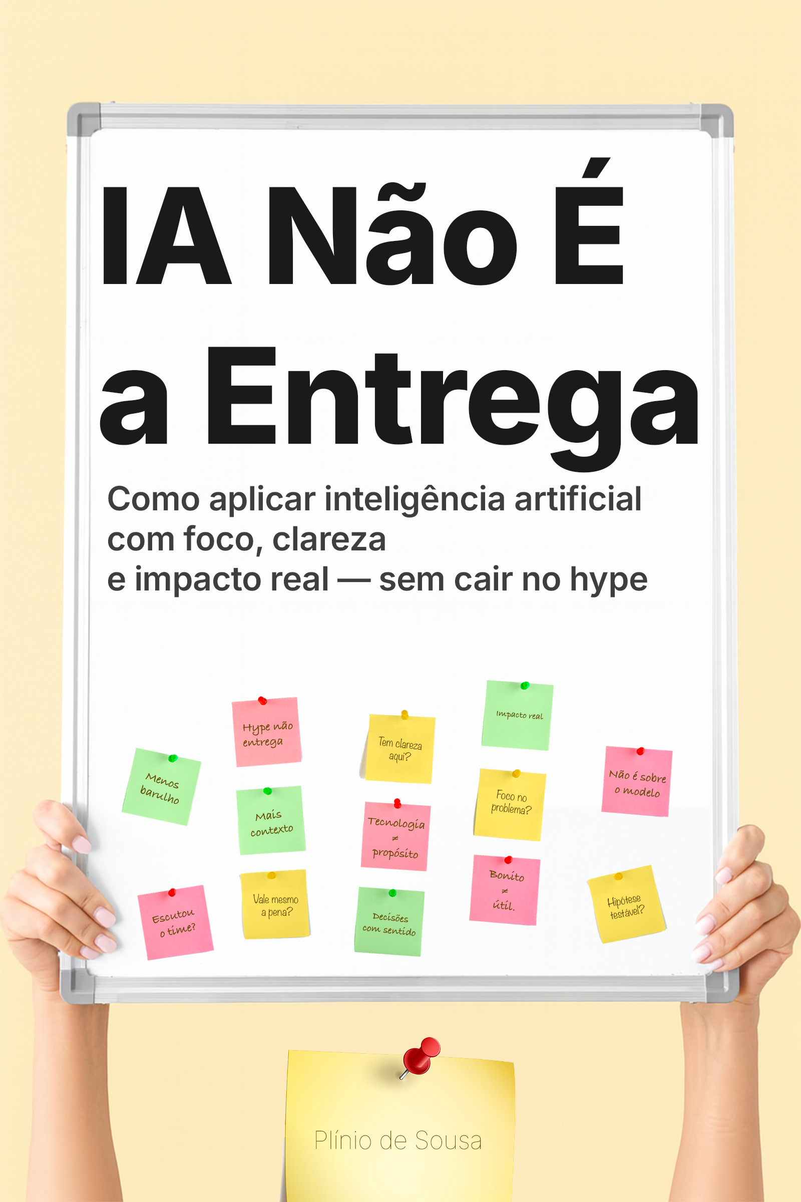 IA Não É a Entrega — Um guia prático para usar inteligência artificial com propósito