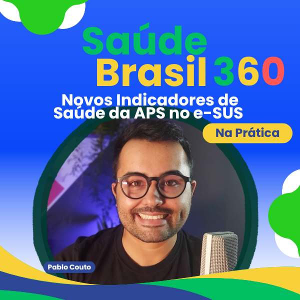 Saúde Brasil 360 : Novos Indicadores de Saúde da APS no e-SUS na Prática