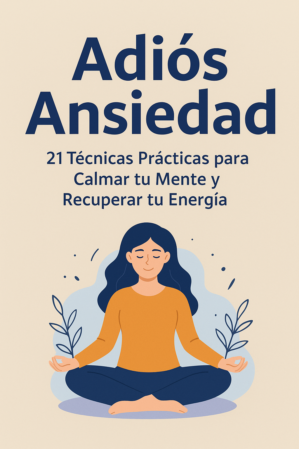 Adiós Ansiedad: 21 Técnicas Prácticas para Calmar tu Mente y Recupe...