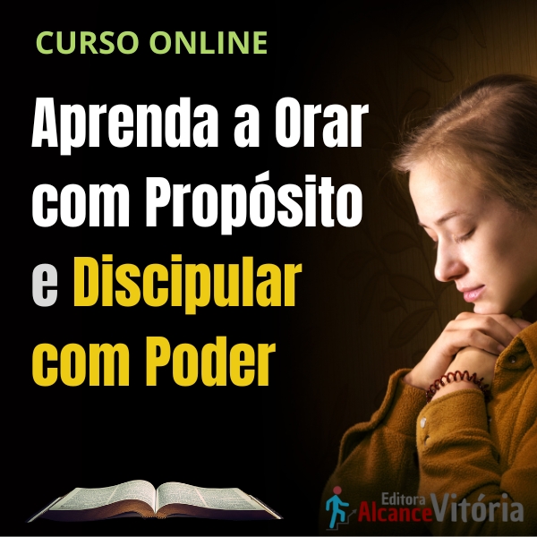 Aprenda a Orar com Propósito e Discipular com Poder: Curso Online c...
