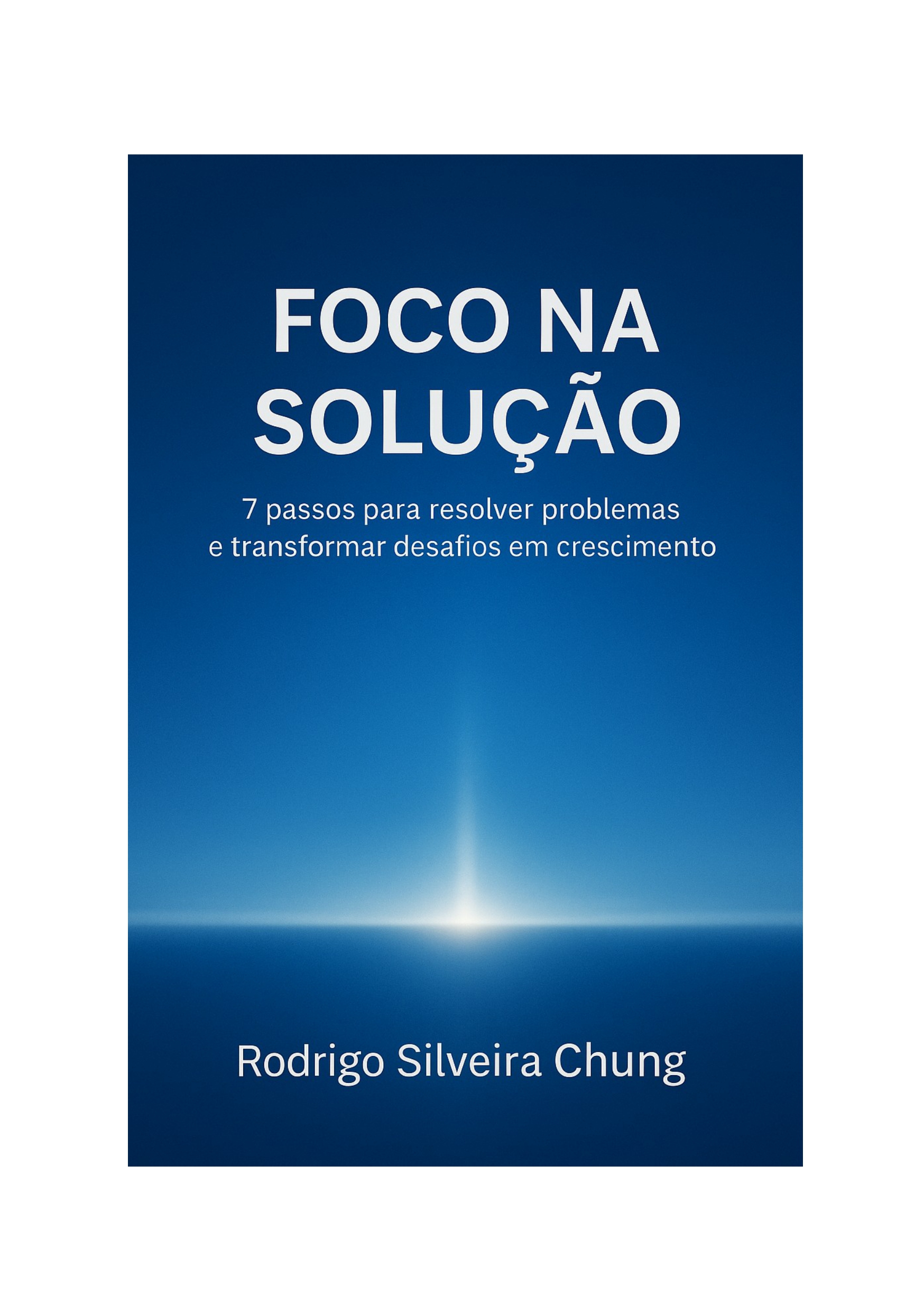 FOCO NA SOLUÇÃO - 7 passos para resolver problemas e transformar de...