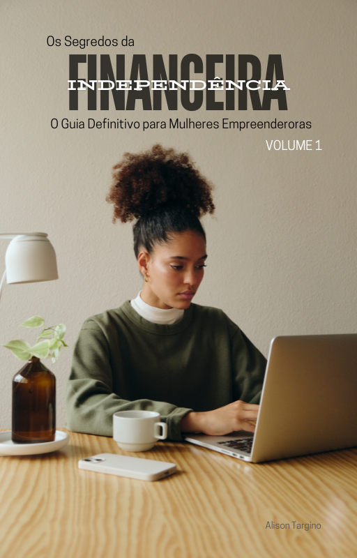 Os segredos da Independência Financeira: O guia definitivo para mulheres empreendedoras VOL. 1