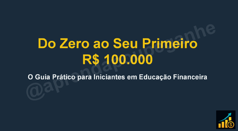 Do Zero aos 100 mil - Guia Prático para Iniciantes em Educação Fina...